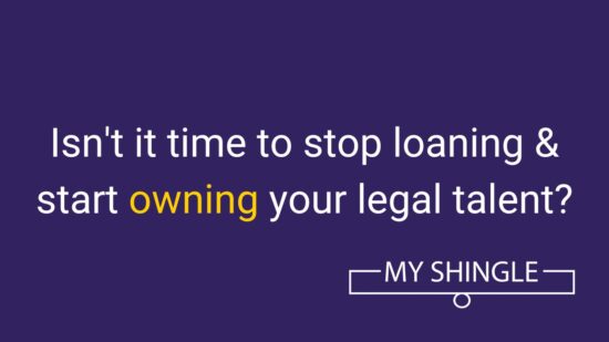 Isn't it time to stop loaning & start owning your legal talent